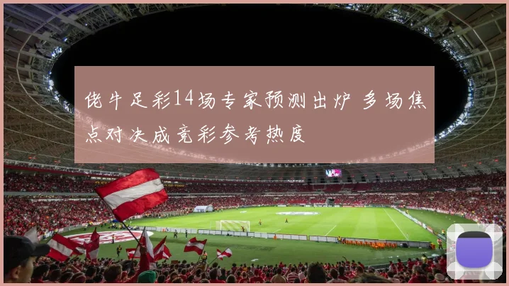 佬牛足彩14场专家预测出炉 多场焦点对决成竞彩参考热度