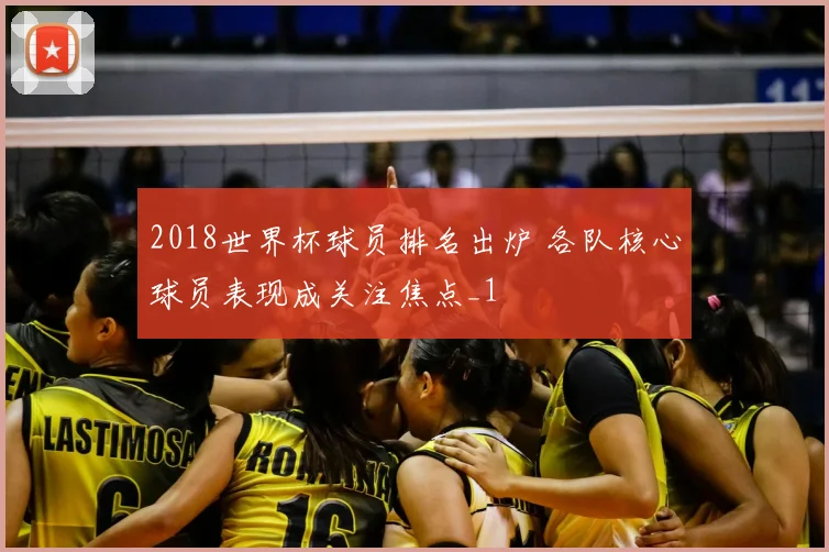 2018世界杯球员排名出炉 各队核心球员表现成关注焦点_1