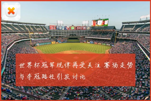 世界杯冠军规律再受关注 赛场走势与夺冠路径引发讨论