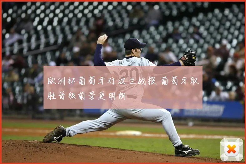 欧洲杯葡萄牙对波兰战报 葡萄牙取胜晋级前景更明朗